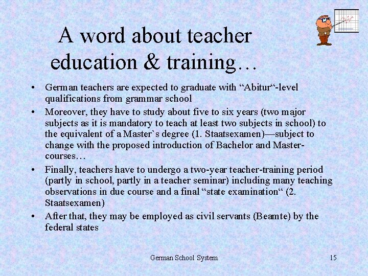 A word about teacher education & training… • German teachers are expected to graduate