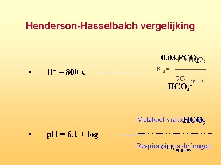 Henderson Hasselbalch vergelijking + + HCO 0. 03 HPCO 2 3 • H+ =