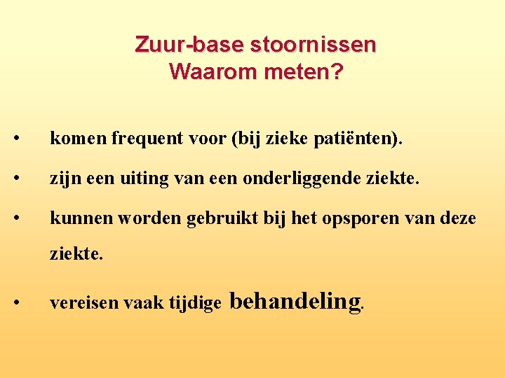 Zuur base stoornissen Waarom meten? • komen frequent voor (bij zieke patiënten). • zijn