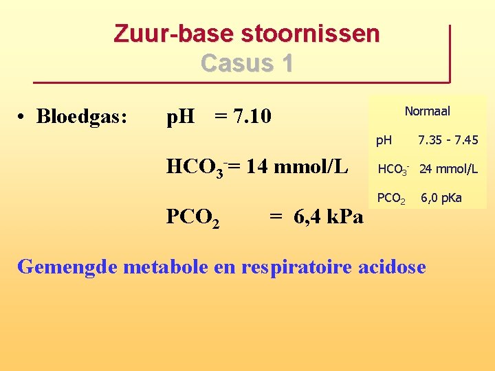 Zuur base stoornissen Casus 1 • Bloedgas: Normaal p. H = 7. 10 p.