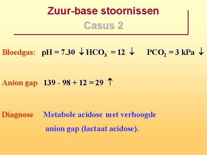 Zuur base stoornissen Casus 2 Bloedgas: p. H = 7. 30 ¯ HCO 3