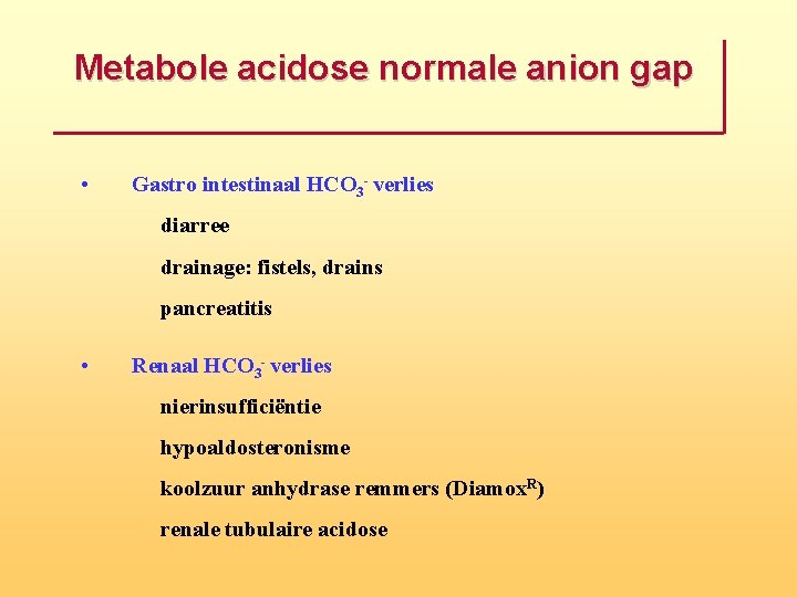 Metabole acidose normale anion gap • Gastro intestinaal HCO 3 - verlies diarree drainage: