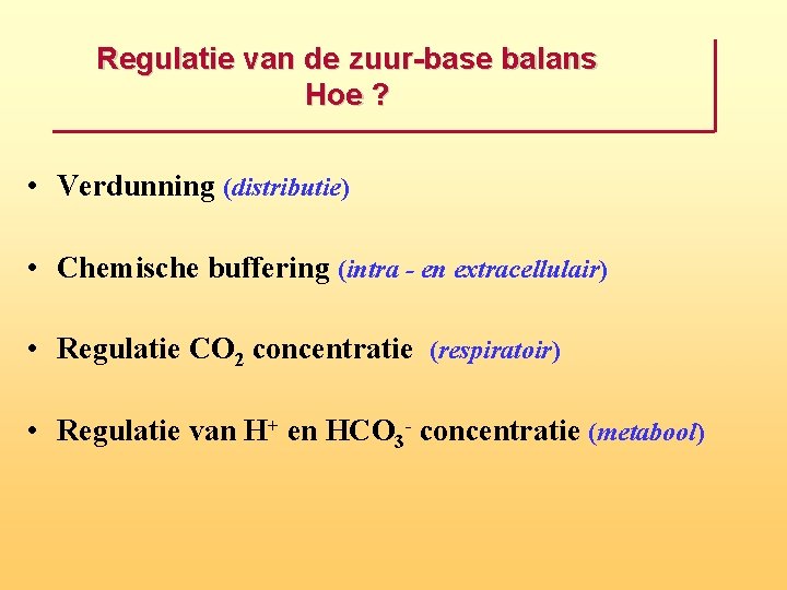 Regulatie van de zuur base balans Hoe ? • Verdunning (distributie) • Chemische buffering