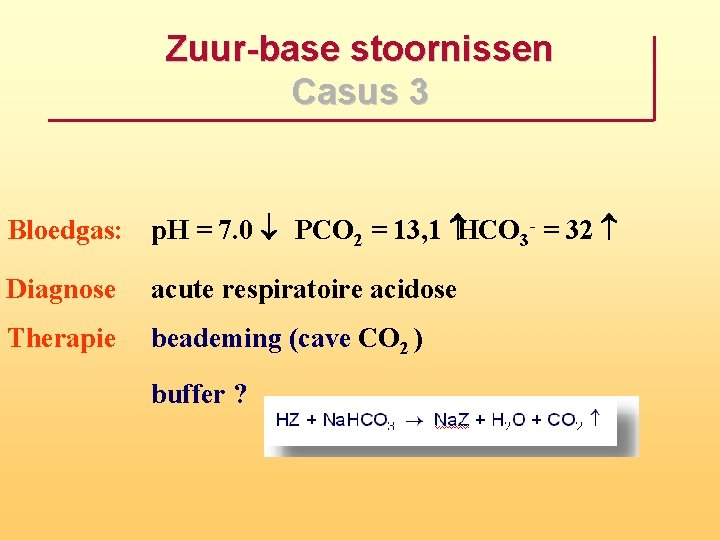 Zuur base stoornissen Casus 3 Bloedgas: p. H = 7. 0 ¯ PCO 2