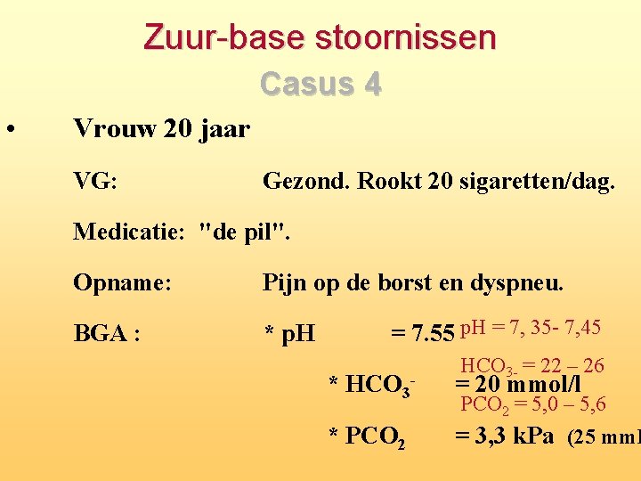 Zuur-base stoornissen Casus 4 • Vrouw 20 jaar VG: Gezond. Rookt 20 sigaretten/dag. Medicatie: