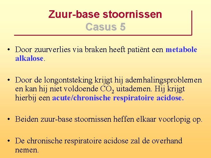 Zuur base stoornissen Casus 5 • Door zuurverlies via braken heeft patiënt een metabole