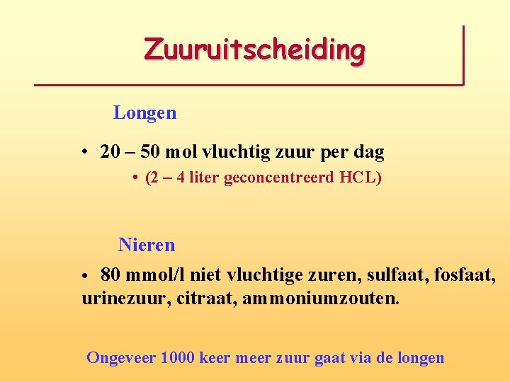 Zuuruitscheiding Longen • 20 – 50 mol vluchtig zuur per dag • (2 –