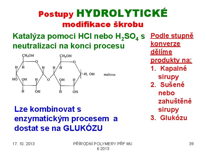 Postupy HYDROLYTICKÉ modifikace škrobu Katalýza pomocí HCl nebo H 2 SO 4 s Podle