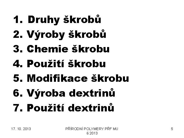 1. 2. 3. 4. 5. 6. 7. Druhy škrobů Výroby škrobů Chemie škrobu Použití