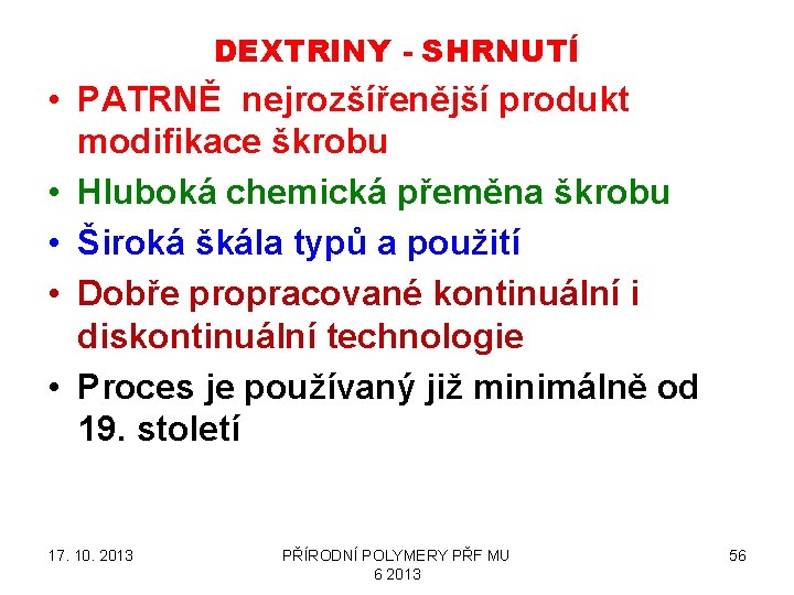 DEXTRINY - SHRNUTÍ • PATRNĚ nejrozšířenější produkt modifikace škrobu • Hluboká chemická přeměna škrobu