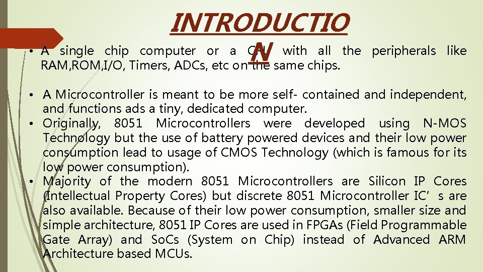 INTRODUCTIO • A single chip computer or a CPU with all the N RAM,