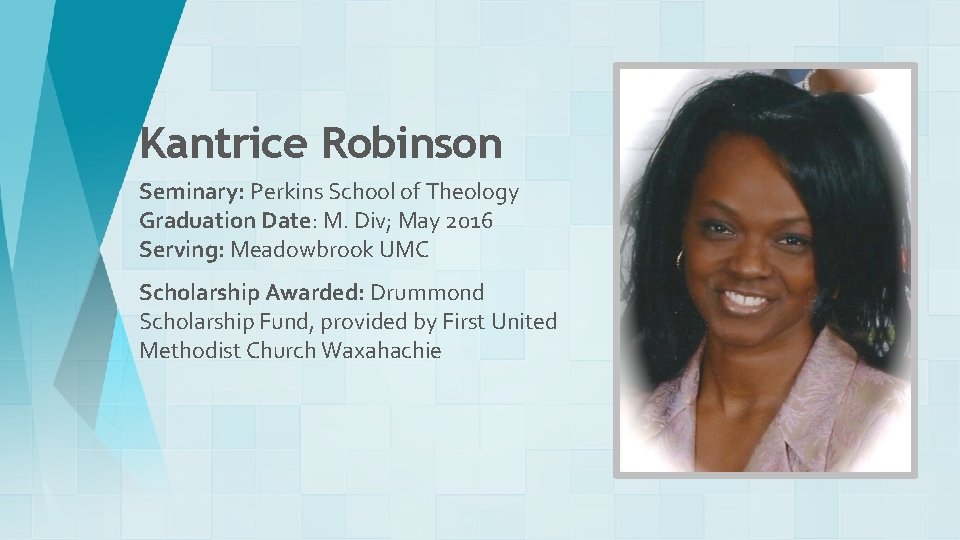 Kantrice Robinson Seminary: Perkins School of Theology Graduation Date: M. Div; May 2016 Serving: