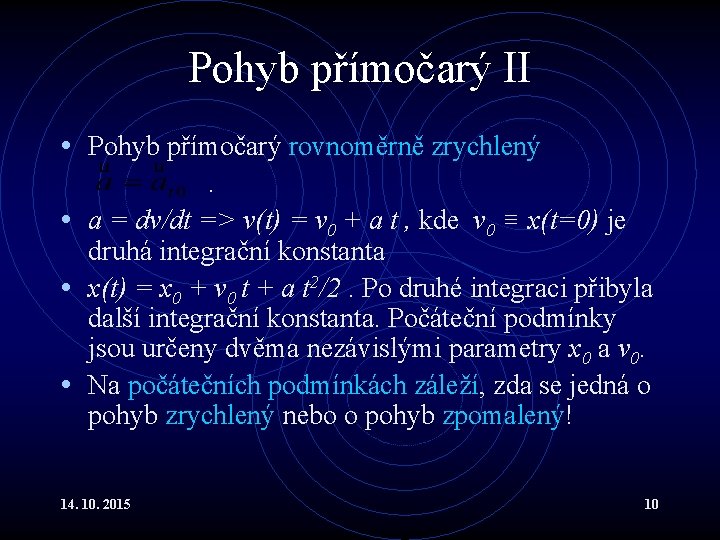 Pohyb přímočarý II • Pohyb přímočarý rovnoměrně zrychlený. • a = dv/dt => v(t)