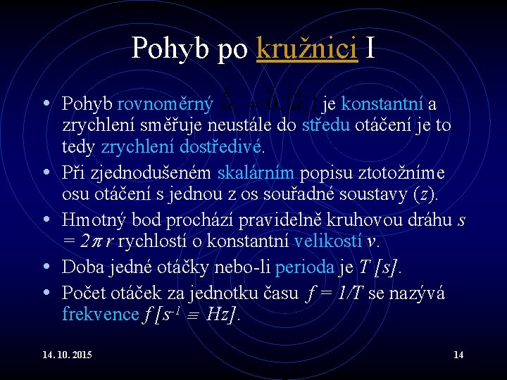 Pohyb po kružnici I • Pohyb rovnoměrný • • je konstantní a zrychlení směřuje