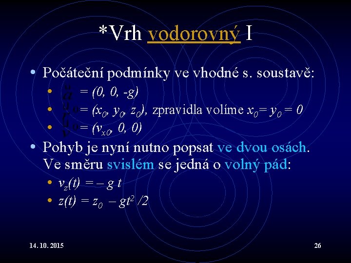 *Vrh vodorovný I • Počáteční podmínky ve vhodné s. soustavě: • = (0, 0,