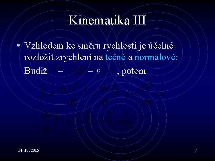 Kinematika III • Vzhledem ke směru rychlosti je účelné rozložit zrychlení na tečné a