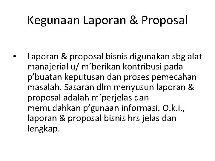 Kegunaan Laporan & Proposal • Laporan & proposal bisnis digunakan sbg alat manajerial u/