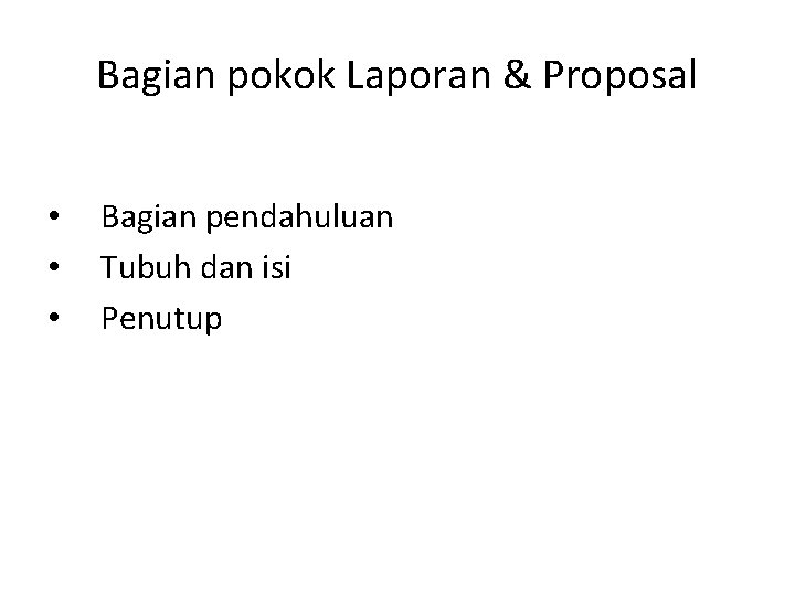 Bagian pokok Laporan & Proposal • • • Bagian pendahuluan Tubuh dan isi Penutup