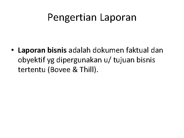 Pengertian Laporan • Laporan bisnis adalah dokumen faktual dan obyektif yg dipergunakan u/ tujuan