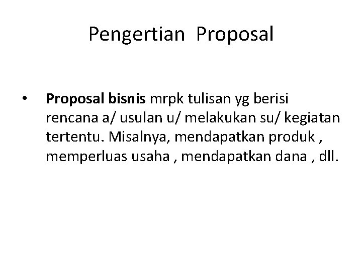 Pengertian Proposal • Proposal bisnis mrpk tulisan yg berisi rencana a/ usulan u/ melakukan