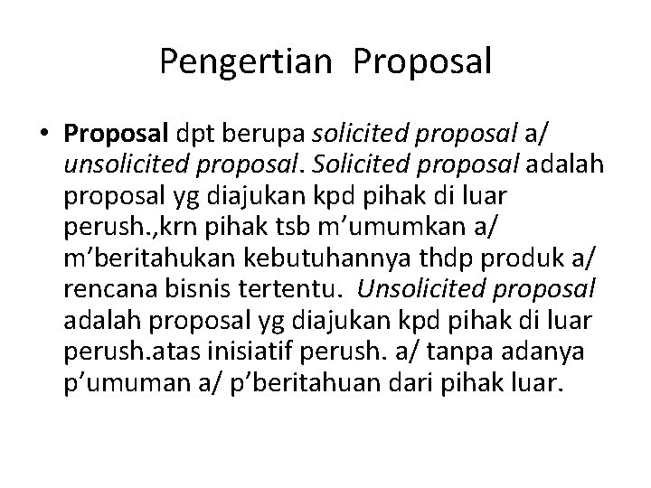 Pengertian Proposal • Proposal dpt berupa solicited proposal a/ unsolicited proposal. Solicited proposal adalah