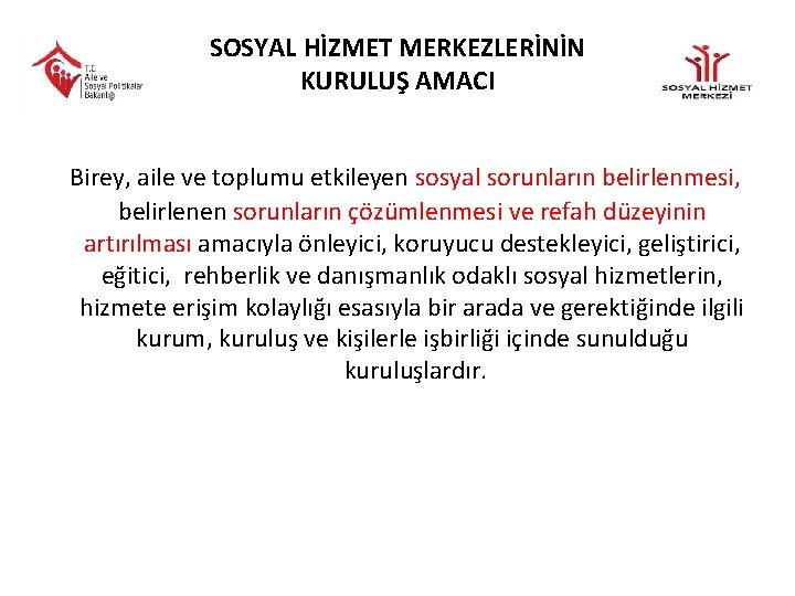 SOSYAL HİZMET MERKEZLERİNİN KURULUŞ AMACI Birey, aile ve toplumu etkileyen sosyal sorunların belirlenmesi, belirlenen