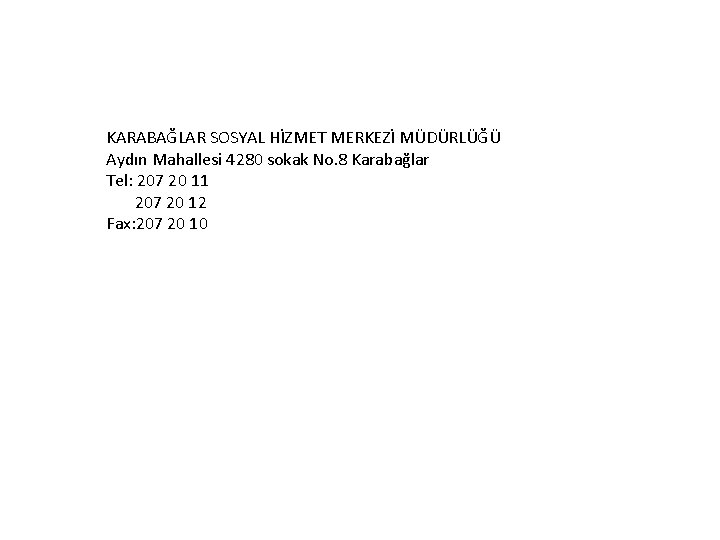 KARABAĞLAR SOSYAL HİZMET MERKEZİ MÜDÜRLÜĞÜ Aydın Mahallesi 4280 sokak No. 8 Karabağlar Tel: 207