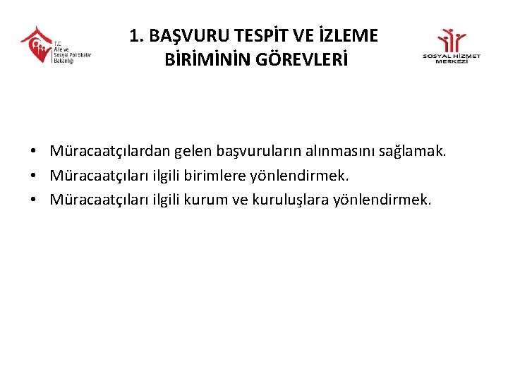 1. BAŞVURU TESPİT VE İZLEME BİRİMİNİN GÖREVLERİ • Müracaatçılardan gelen başvuruların alınmasını sağlamak. •