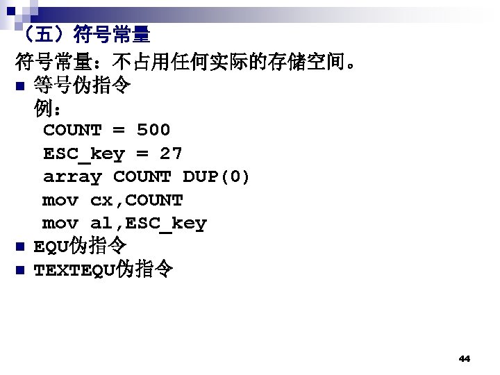 （五）符号常量：不占用任何实际的存储空间。 n 等号伪指令 例： COUNT = 500 ESC_key = 27 array COUNT DUP(0) mov