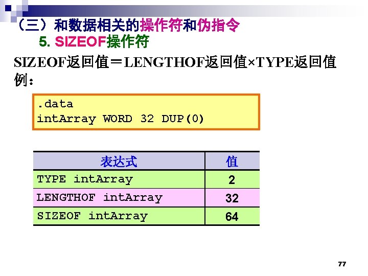 （三）和数据相关的操作符和伪指令 5. SIZEOF操作符 SIZEOF返回值＝LENGTHOF返回值×TYPE返回值 例：. data int. Array WORD 32 DUP(0) 表达式 TYPE int.