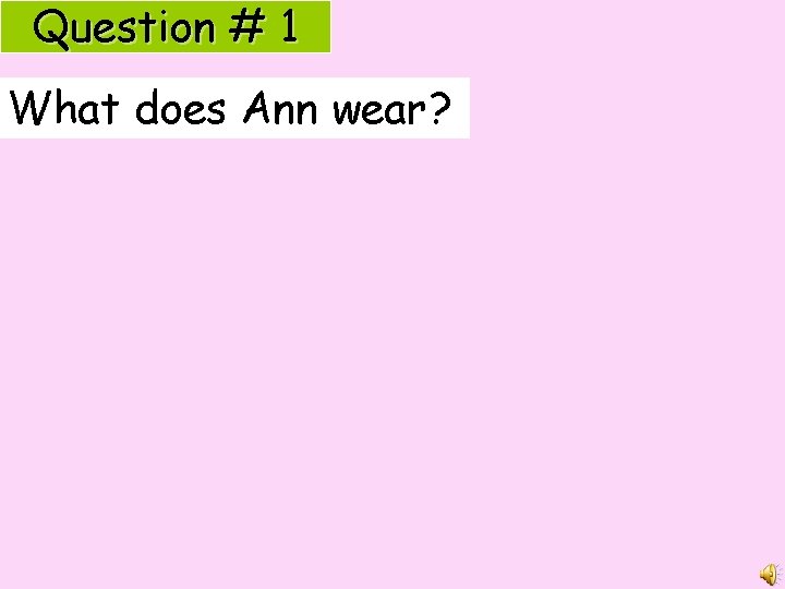 Question # 1 What does Ann wear? 