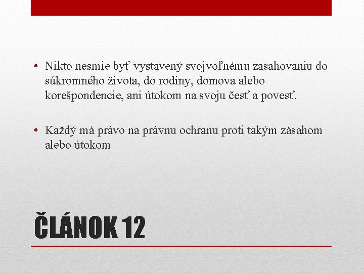 • Nikto nesmie byť vystavený svojvoľnému zasahovaniu do súkromného života, do rodiny, domova • Nikto nesmie byť vystavený svojvoľnému zasahovaniu do súkromného života, do rodiny, domova
