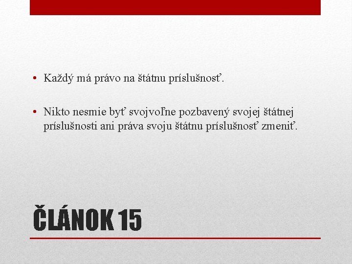 • Každý má právo na štátnu príslušnosť. • Nikto nesmie byť svojvoľne pozbavený • Každý má právo na štátnu príslušnosť. • Nikto nesmie byť svojvoľne pozbavený