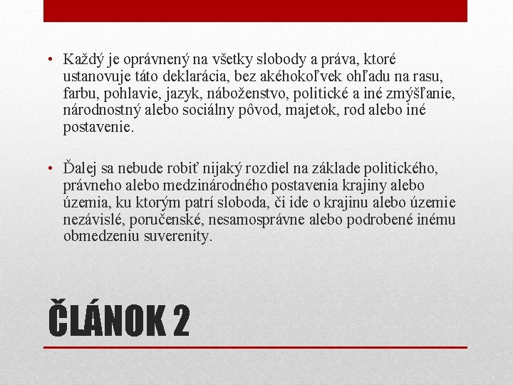 • Každý je oprávnený na všetky slobody a práva, ktoré ustanovuje táto deklarácia, • Každý je oprávnený na všetky slobody a práva, ktoré ustanovuje táto deklarácia,