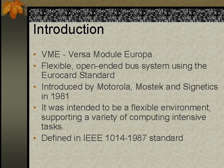 Introduction • VME - Versa Module Europa • Flexible, open-ended bus system using the