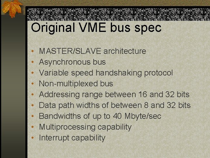 Original VME bus spec • • • MASTER/SLAVE architecture Asynchronous bus Variable speed handshaking