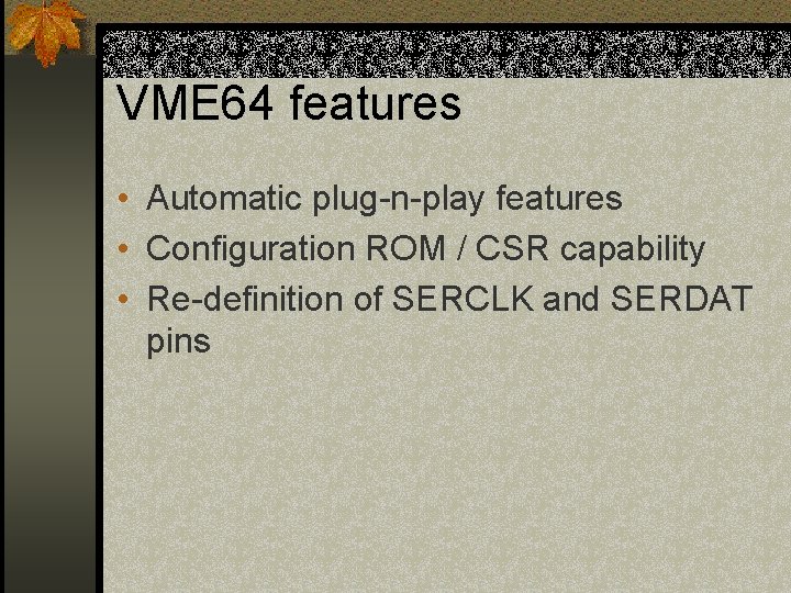 VME 64 features • Automatic plug-n-play features • Configuration ROM / CSR capability •