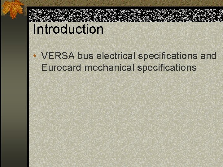 Introduction • VERSA bus electrical specifications and Eurocard mechanical specifications 