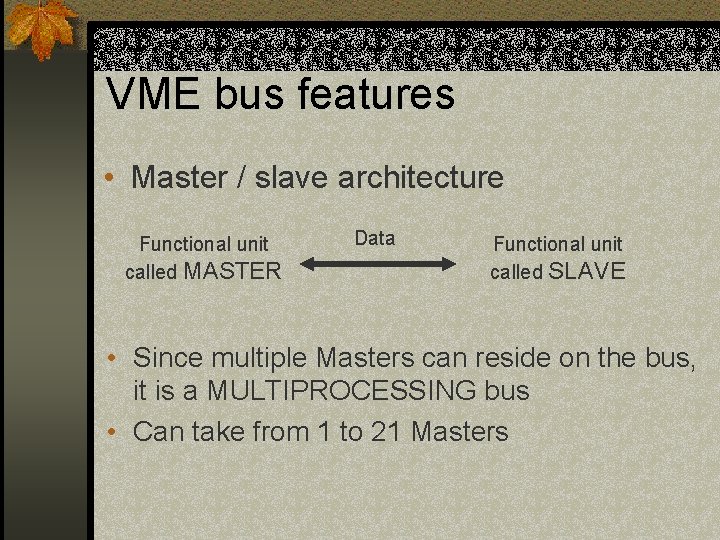 VME bus features • Master / slave architecture Functional unit called MASTER Data Functional