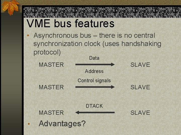 VME bus features • Asynchronous bus – there is no central synchronization clock (uses