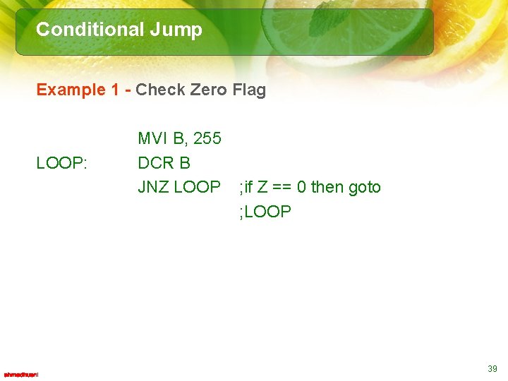 Conditional Jump Example 1 - Check Zero Flag LOOP: MVI B, 255 DCR B
