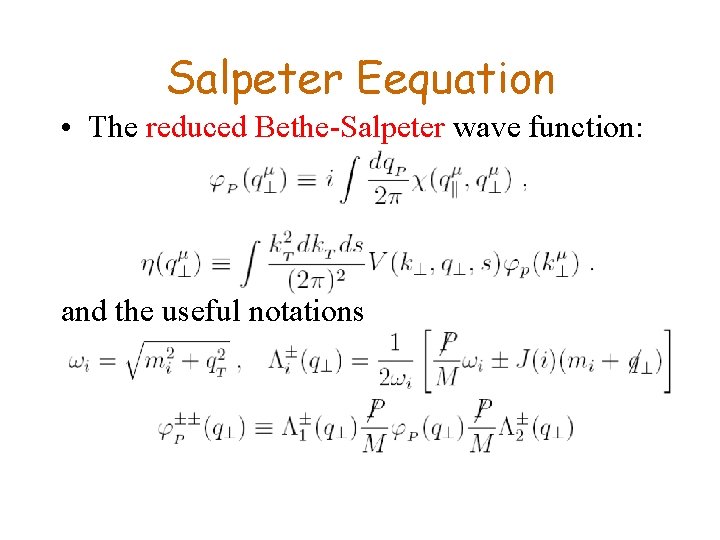 Salpeter Eequation • The reduced Bethe-Salpeter wave function: and the useful notations 