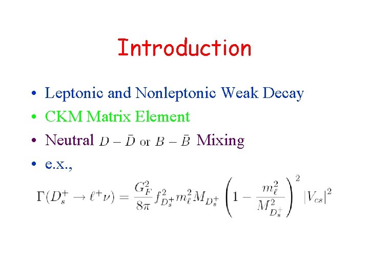 Introduction • • Leptonic and Nonleptonic Weak Decay CKM Matrix Element Neutral Mixing e.