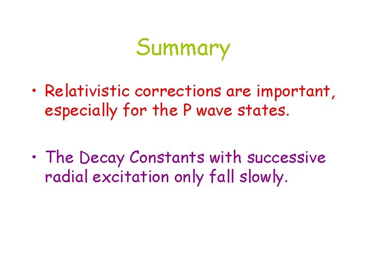 Summary • Relativistic corrections are important, especially for the P wave states. • The