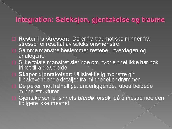 Integration: Seleksjon, gjentakelse og traume � � � Rester fra stressor: Deler fra traumatiske