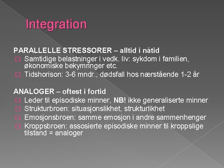 Integration PARALLELLE STRESSORER – alltid i nåtid � Samtidige belastninger i vedk. liv: sykdom