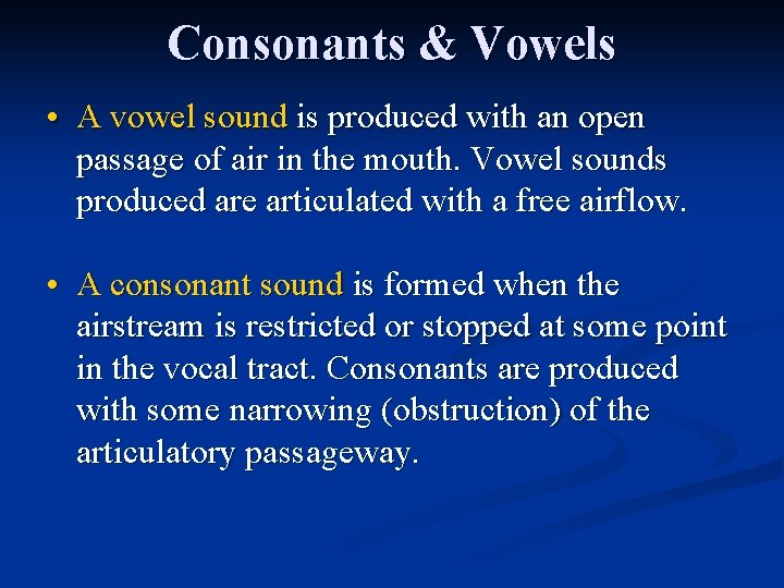 Consonants & Vowels • A vowel sound is produced with an open passage of