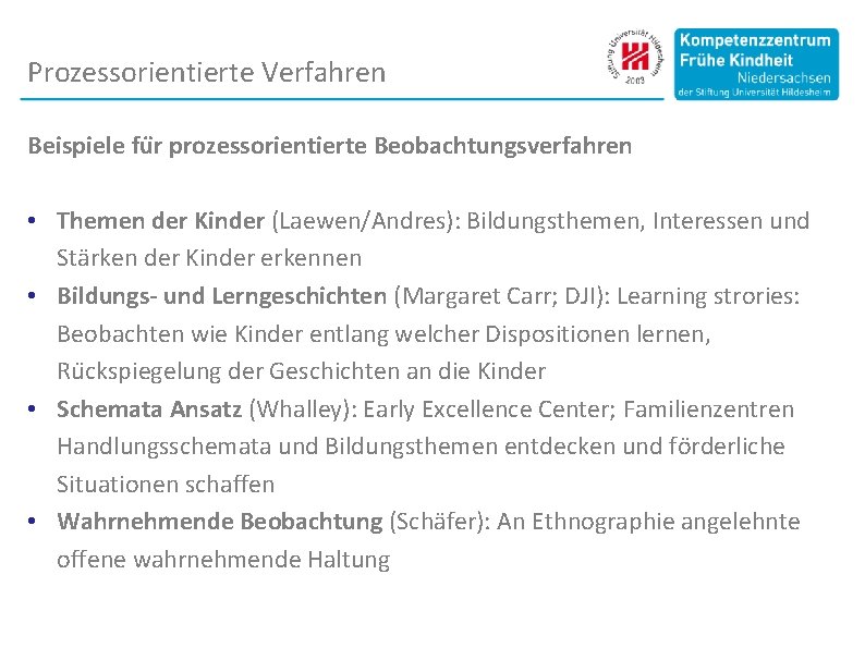 Prozessorientierte Verfahren Beispiele fu r prozessorientierte Beobachtungsverfahren • Themen der Kinder (Laewen/Andres): Bildungsthemen, Interessen