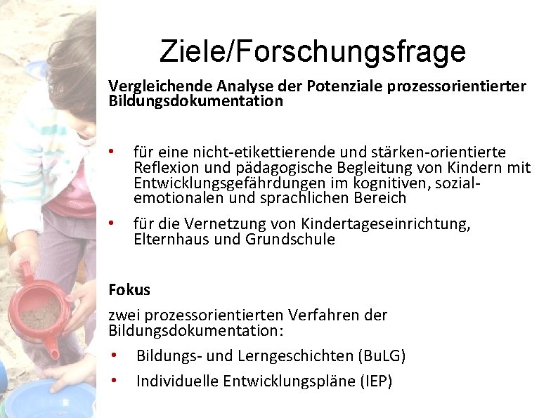 Ziele/Forschungsfrage Vergleichende Analyse der Potenziale prozessorientierter Bildungsdokumentation • • für eine nicht-etikettierende und stärken-orientierte