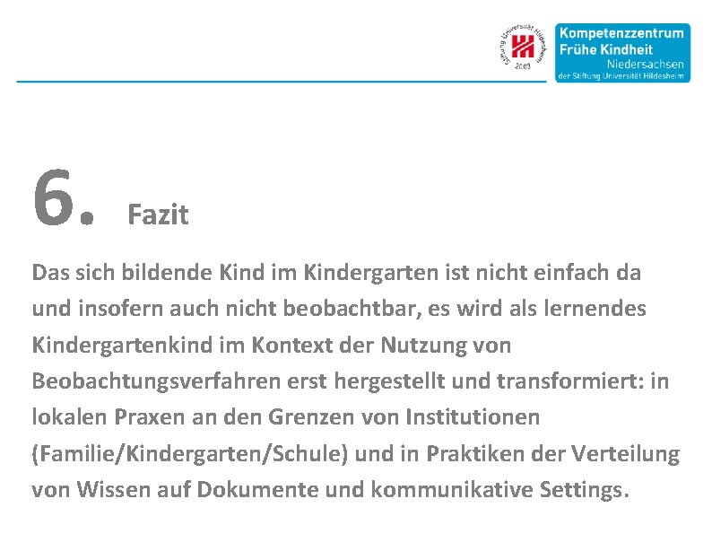 6. Fazit Das sich bildende Kind im Kindergarten ist nicht einfach da und insofern